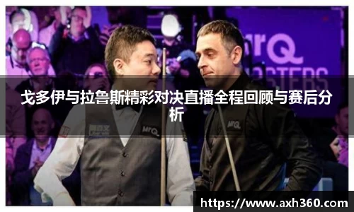 戈多伊与拉鲁斯精彩对决直播全程回顾与赛后分析